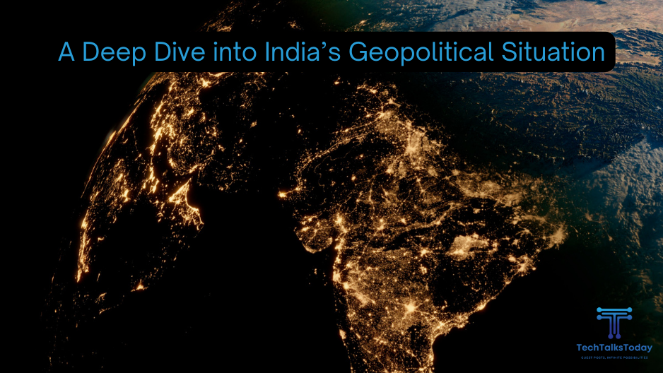 A Deep Dive into India’s Geopolitical Situation