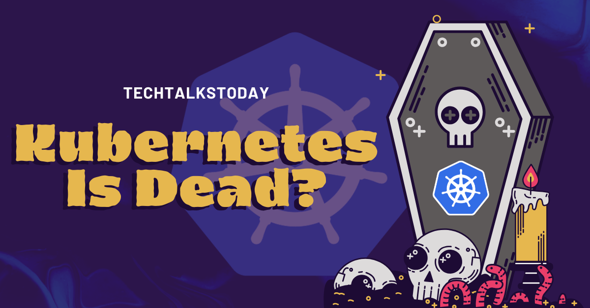 Kubernetes Is Dead